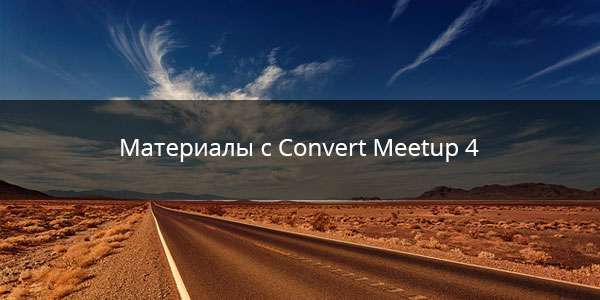 Видео и презентации с Convert Meetup 4